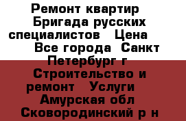 Ремонт квартир . Бригада русских специалистов › Цена ­ 150 - Все города, Санкт-Петербург г. Строительство и ремонт » Услуги   . Амурская обл.,Сковородинский р-н